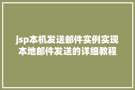 jsp本机发送邮件实例实现本地邮件发送的详细教程