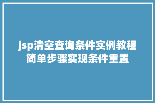 jsp清空查询条件实例教程简单步骤实现条件重置