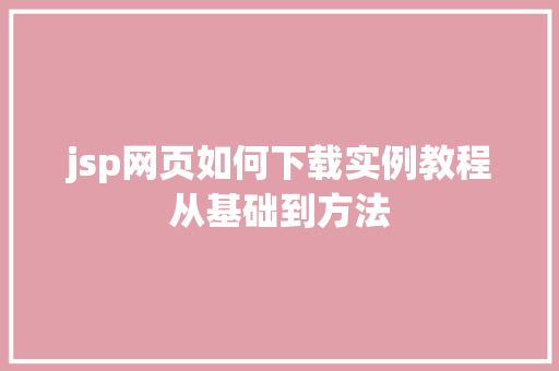 jsp网页如何下载实例教程从基础到方法