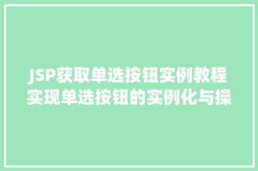 JSP获取单选按钮实例教程实现单选按钮的实例化与操作