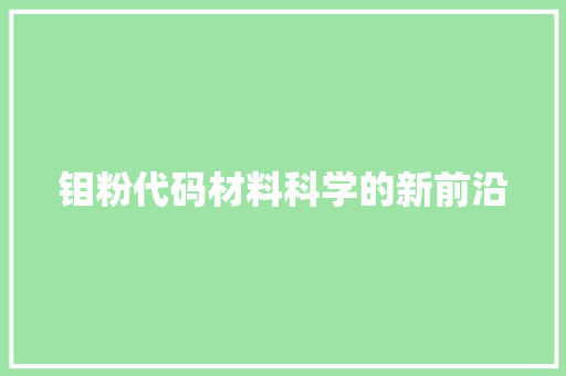 钼粉代码材料科学的新前沿