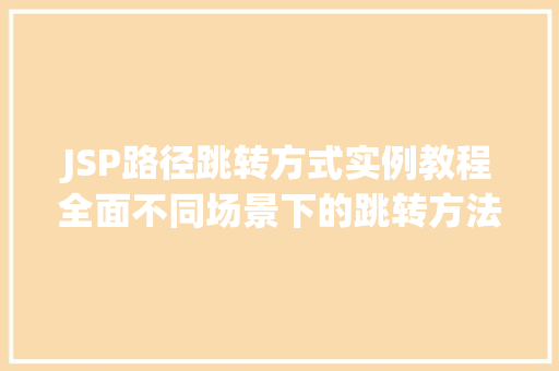 JSP路径跳转方式实例教程全面不同场景下的跳转方法