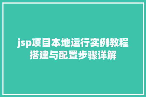jsp项目本地运行实例教程搭建与配置步骤详解