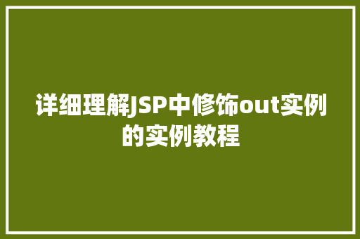详细理解JSP中修饰out实例的实例教程