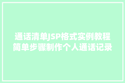 通话清单JSP格式实例教程简单步骤制作个人通话记录页面 第1张 通话清单JSP格式实例教程简单步骤制作个人通话记录页面 第1张