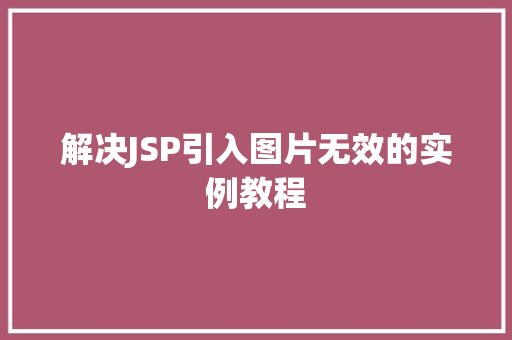 解决JSP引入图片无效的实例教程