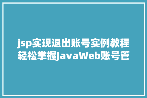 jsp实现退出账号实例教程轻松掌握JavaWeb账号管理