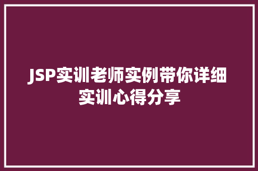 JSP实训老师实例带你详细实训心得分享