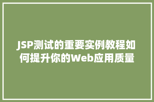 JSP测试的重要实例教程如何提升你的Web应用质量