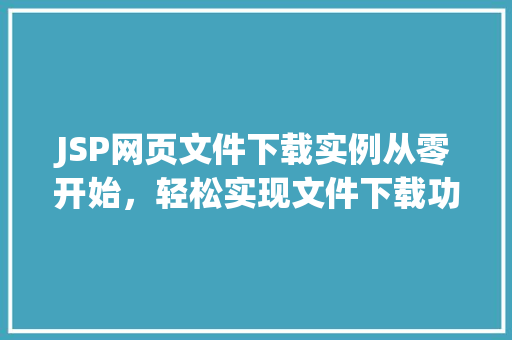 JSP网页文件下载实例从零开始，轻松实现文件下载功能