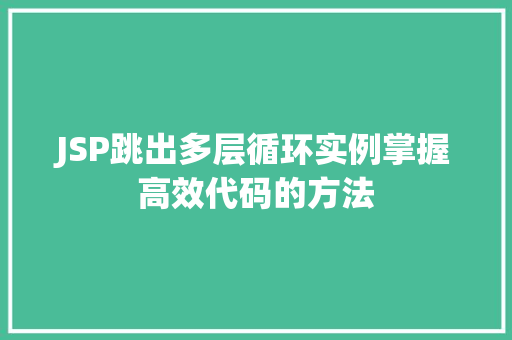 JSP跳出多层循环实例掌握高效代码的方法 第1张 JSP跳出多层循环实例掌握高效代码的方法 第1张