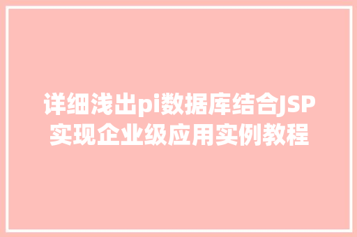 详细浅出pi数据库结合JSP实现企业级应用实例教程 第1张 详细浅出pi数据库结合JSP实现企业级应用实例教程 第1张