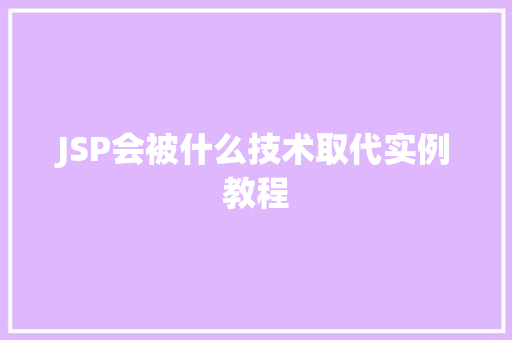 JSP会被什么技术取代实例教程