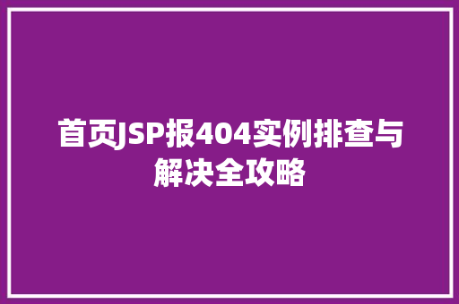 首页JSP报404实例排查与解决全攻略