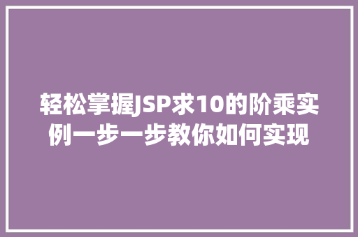 轻松掌握JSP求10的阶乘实例一步一步教你如何实现