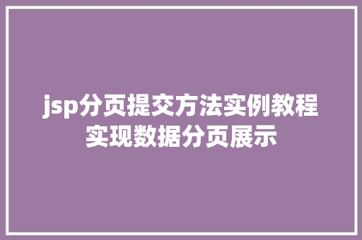 jsp分页提交方法实例教程实现数据分页展示
